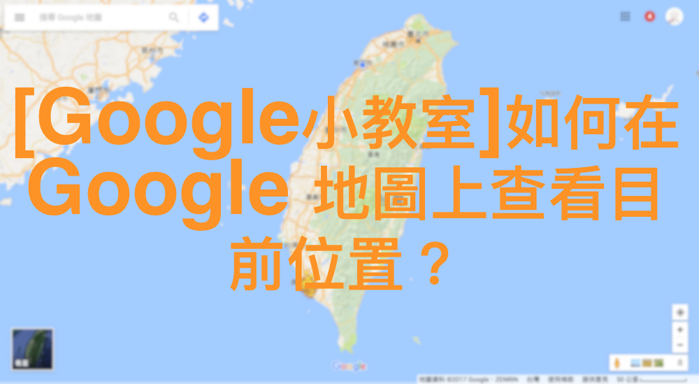 [Google小教室]如何在 Google 地圖上查看目前位置？