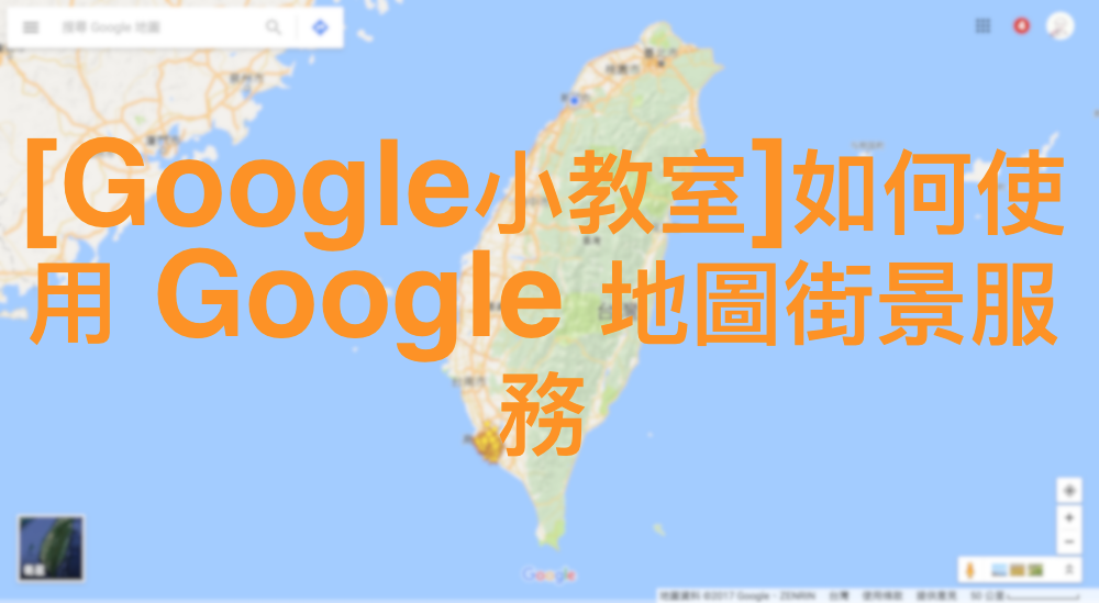 [Google小教室]如何使用 Google 地圖街景服務