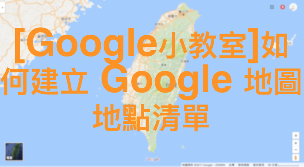 [Google小教室]如何建立 Google 地圖地點清單