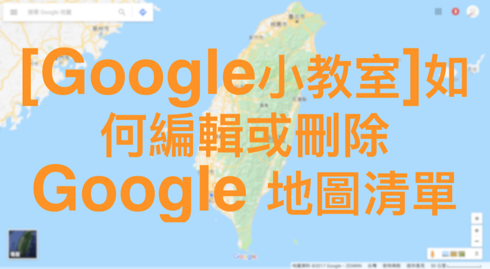 [Google小教室]如何編輯或刪除 Google 地圖清單