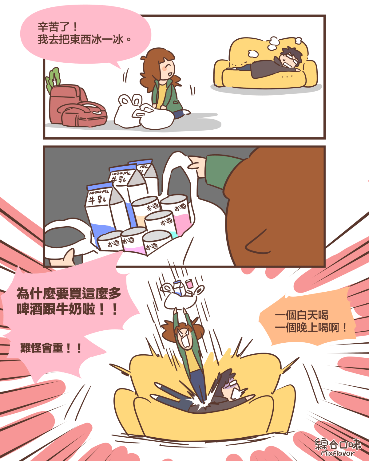 辛苦了~! 我去把東西冰一冰。為什麼要買這麼多 啤酒跟牛奶啦!!難怪會重!!一個白天喝 一個晚上喝啊!