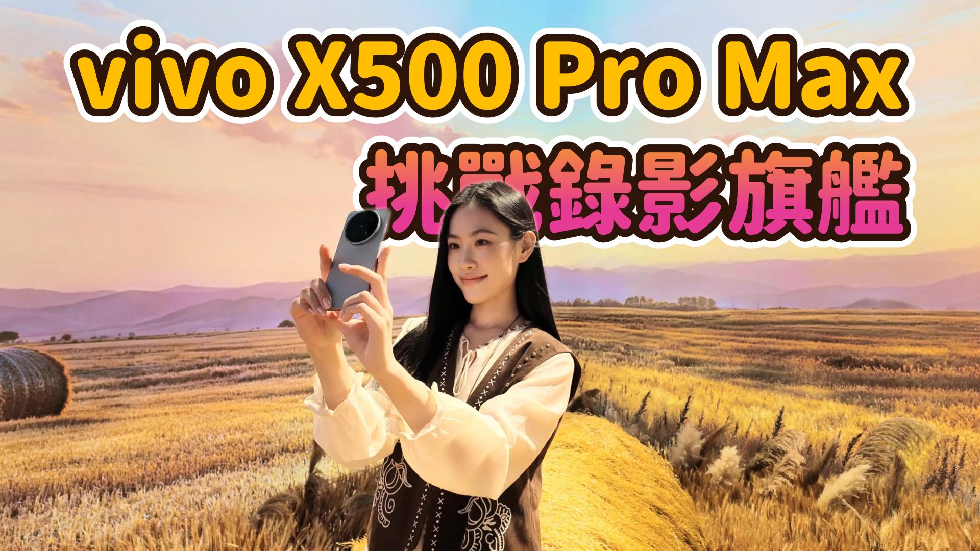 vivo X500 Pro Max 手機錄影也要攻頂？